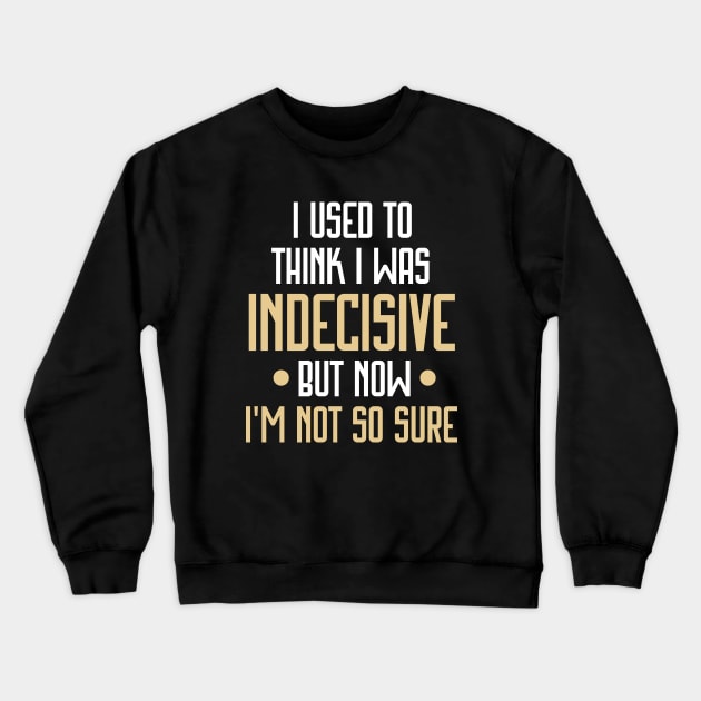 I Used to Think I Was Indecisive but Now I'm Not So Sure Funny Crewneck Sweatshirt by Raventeez